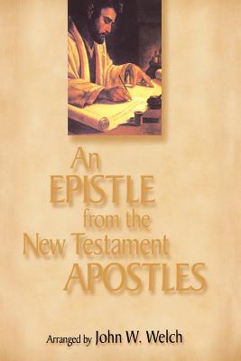 An Epistle from the New Testament Apostles: The Letters of Peter, Paul, John, James, and Jude, Arranged by Themes, With Readings from the Greek and the Joseph Smith Translation (Hardcover)
