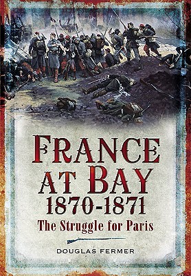 France at Bay 1870-1871: The Struggle for Paris (Hardcover)