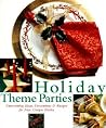 Holiday Theme Parties: Entertaining Ideas, Decorations & Recipes for Nine Unique Parties Holiday Theme Parties: Entertaining Ideas, Decorations & Recipes for Nine Unique Parties