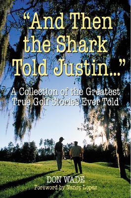 And Then the Shark Told Justin . . . : A Collection of the Greatest True Golf Stories Ever Told (Hardcover)