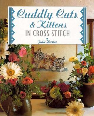 Cuddly Cats and Kittens in Cross Stitch (The Cross Stitch Collection)