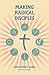 Making Radical Disciples: Student Guide: A Manual to Facilitate Training Disciples in House Churches, Small Groups, and Discipleship Groups, Leading Towards a Church-Planting