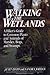 Walking the Wetlands: A Hiker's Guide to Common Plants and Animals of Marshes, Bogs, and Swamps (Wiley Nature Editions)