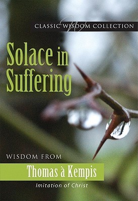 Solace in Suffering: Wisdom from Thomas á Kempis (Classic Wisdom Collection)