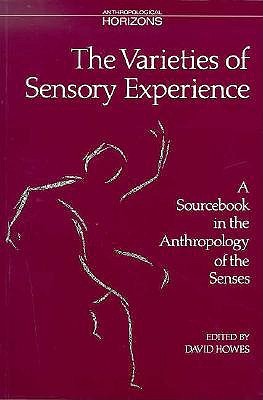 The Varieties of Sensory Experience: A Sourcebook in the Anthropology of the Senses (Anthropological Horizons)