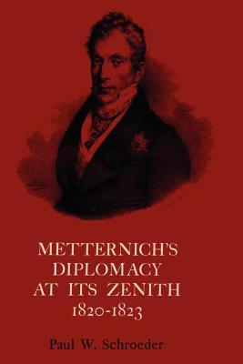 Metternich's Diplomacy at its Zenith, 1820-1823: Austria and the Congresses of Troppau, Laibach, and Verona (Paperback)