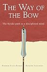 The Way of the Bow: The Kyudo Path to a Disciplined Mind