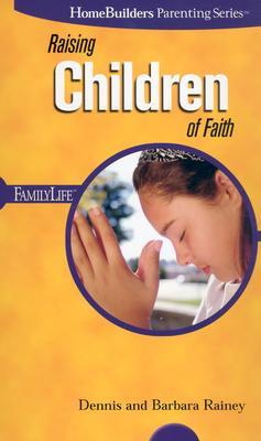 Raising Children of Faith (Homebuilders Parenting)