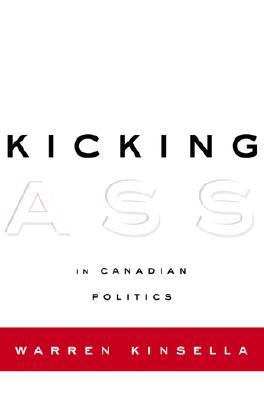 Kicking Ass In Canadian Politics (Hardcover)