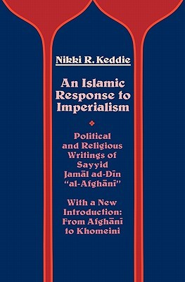 An Islamic Response to Imperialism: Political and Religious Writings of Sayyid Jamal ad-Din "al-Afghani" (Near Eastern Center, UCLA) (Volume 21)