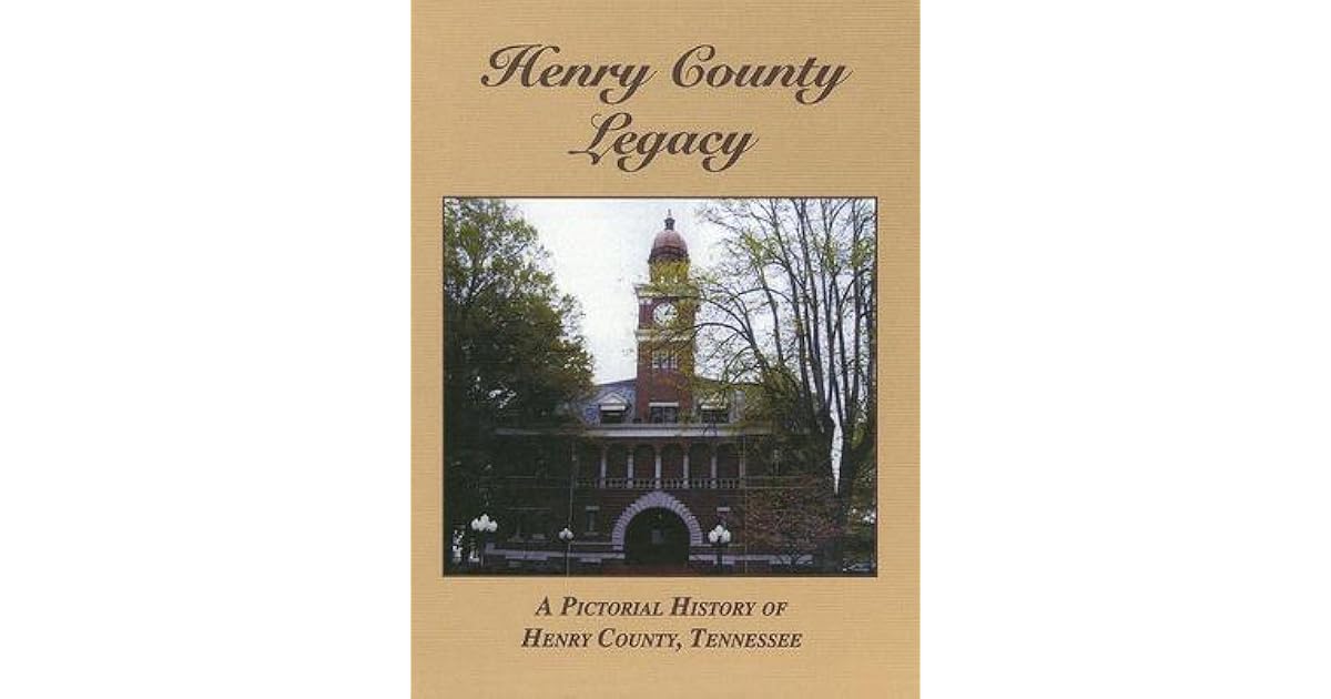 Henry County Legacy A Pictorial History of Henry County, Tennessee by