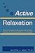 Active Relaxation: How to Increase Productivity and Achieve Balance by Decreasing Stress and Anxiety