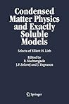 Condensed Matter Physics and Exactly Soluble Models: Selecta of Elliott H. Lieb Condensed Matter Physics and Exactly Soluble Models: Selecta of Elliott H. Lieb