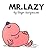 Mr. Lazy
