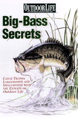 Big-Bass Secrets: Catch Trophy Largemouths and Smallmouths with the experts of Outdoor Life (Outdoor Life)