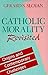 Catholic Morality Revisited