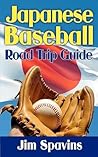 Japanese Baseball Road Trip Guide by Jim Spavins