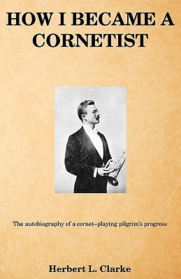 How I Became a Cornetist: The Autobiography of a Cornet-Playing Pilgrim's Progress (Paperback)