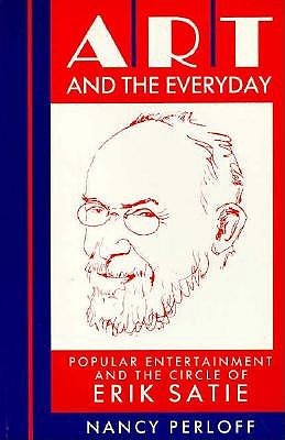Art and the Everyday: Popular Entertainment and the Circle of Erik Satie (Paperback)