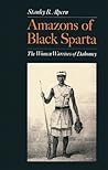Amazons of Black Sparta: The Women Warriors of Dahomey