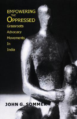 Empowering The Oppressed Grassroots Advocacy Movements In India By John G Sommer
