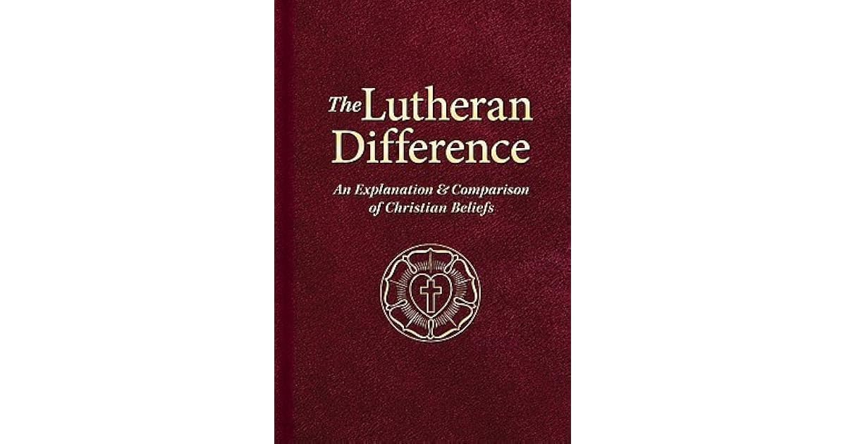 The Lutheran Difference An Explanation & Comparison of Christian Beliefs by Edward A. Engelbrecht