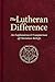 The Lutheran Difference: An Explanation & Comparison of Christian Beliefs