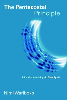The Pentecostal Principle: Ethical Methodology in New Spirit (Pentecostal Manifestos (PM))