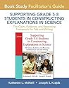Facilitator's Guide for Supporting Grade 5-8 Students in Constructing Explanations in Science: The Claim, Evidence, and Reasoning Framework for Talk and Writing