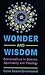 Wonder and Wisdom: Conversations in Science, Spirituality, and Theology