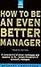 How to Be an Even Better Manager (How to Be a Better... Series)