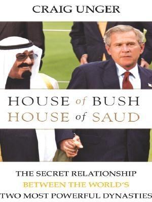 House of Bush, House of Saud: The Secret Relationship between the World's Two Most Powerful Dynasties