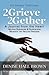 2grieve 2gether: A Journal from the Heart Helping Survivors and Supporters Navigate the Healing Process