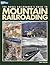 The Model Railroader's Guide to Mountain Railroading