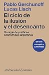 El ciclo de la ilusión y el desencanto: Un siglo de políticas económicas argentinas