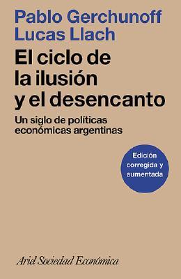 El ciclo de la ilusión y el desencanto: Un siglo de políticas económicas argentinas (Paperback)