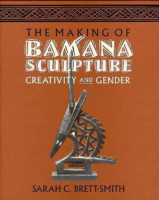 The Making of Bamana Sculpture: Creativity and Gender (Res Monographs in Anthropology and Aesthetics)