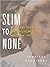 Slim to None: A Journey Thr...