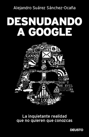 Desnudando a Google: la inquietante realidad que no quieren que conozcas (Paperback)