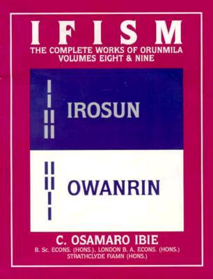 Ifism: The Odus of Irosun and the Odus of Owanrin (Ifism : The Complete Works of Orunmila, Volumes 8 & 9)
