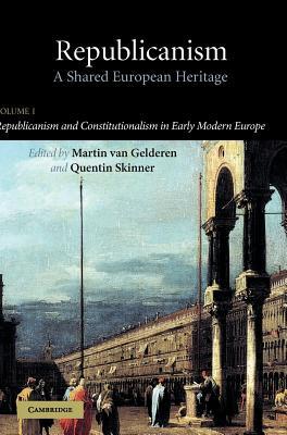 Republicanism: Volume 1, Republicanism and Constitutionalism in Early Modern Europe: A Shared European Heritage (Hardcover)