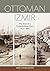 Ottoman Izmir: The Rise of a Cosmopolitan Port, 1840-1880