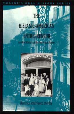 The Hispanic-American Entrepreneur: An Oral History of the American Dream (Twayne's Oral History Series)