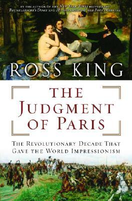 The Judgment of Paris: The Revolutionary Decade That Gave the World Impressionism