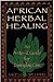 African Herbal Healing: An A-To-Z Guide for Everyday Use