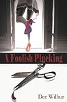 A Foolish Plucking by Dee Wilbur