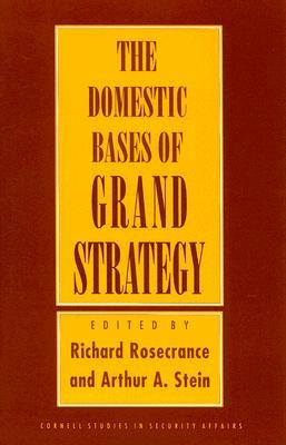 The Domestic Bases of Grand Strategy (Cornell Studies in Security Affairs)
