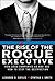 The Rise of the Rogue Executive: How Good Companies Go Bad and How to Stop the Destruction