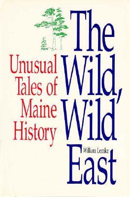 The Wild, Wild East: Unusual Tales Of Maine History (Paperback)