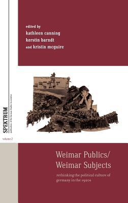 Weimar Publics/Weimar Subjects: Rethinking the Political Culture of Germany in the 1920s (Spektrum: Publications of the German Studies Association, 2)